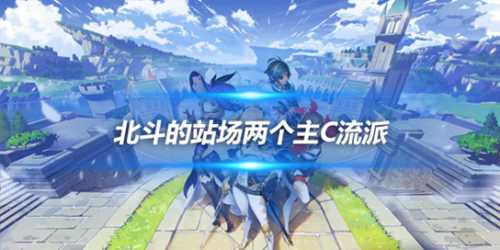 队伍详细说明,北斗的站场两个主C流派