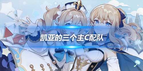 凯亚的三个主C配队,永冻流等队伍说明