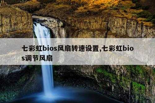 七彩虹bios风扇转速设置,七彩虹bios调节风扇